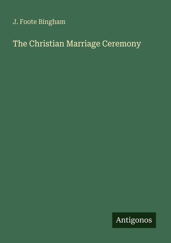 The Christian Marriage Ceremony - J. Foote Bingham (Buch)