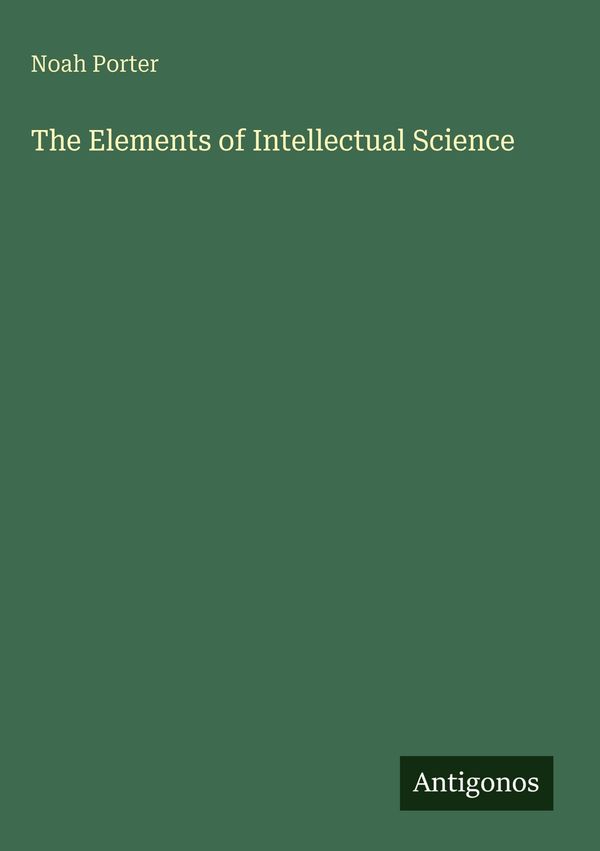 The Elements of Intellectual Science - Noah Porter (Buch)