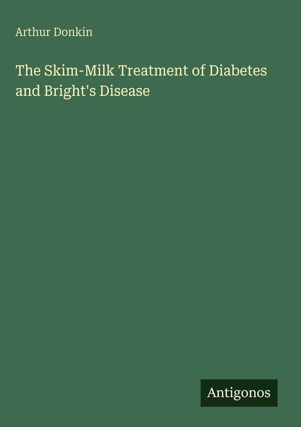 The Skim-Milk Treatment of Diabetes and Brights Disease (Buch)