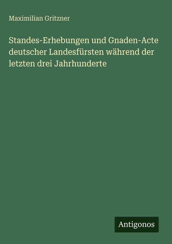 Standes-Erhebungen und Gnaden-Acte deutscher Landesfürsten während ...