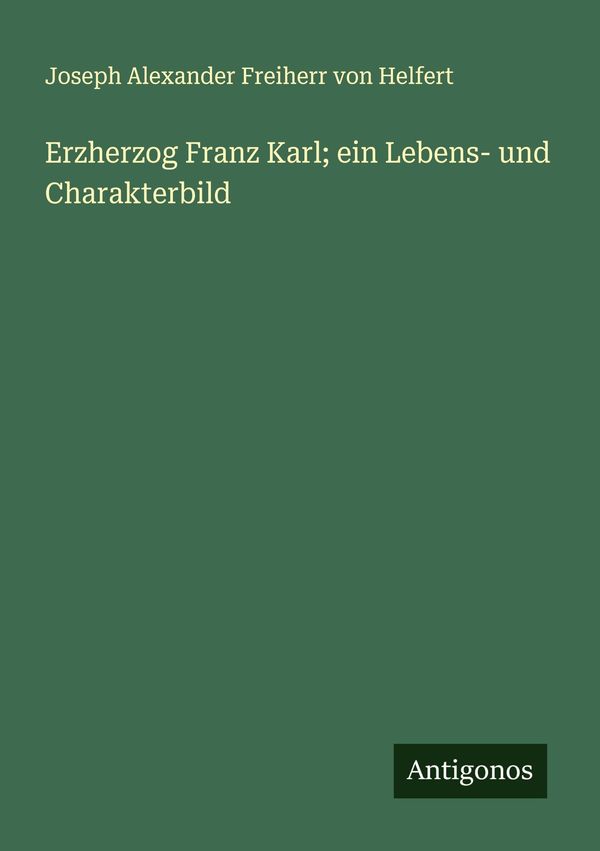 Erzherzog Franz Karl; ein Lebens- und Charakterbild (Buch)