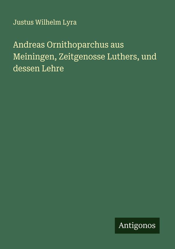 Andreas Ornithoparchus aus Meiningen, Zeitgenosse Luthers, und dess...
