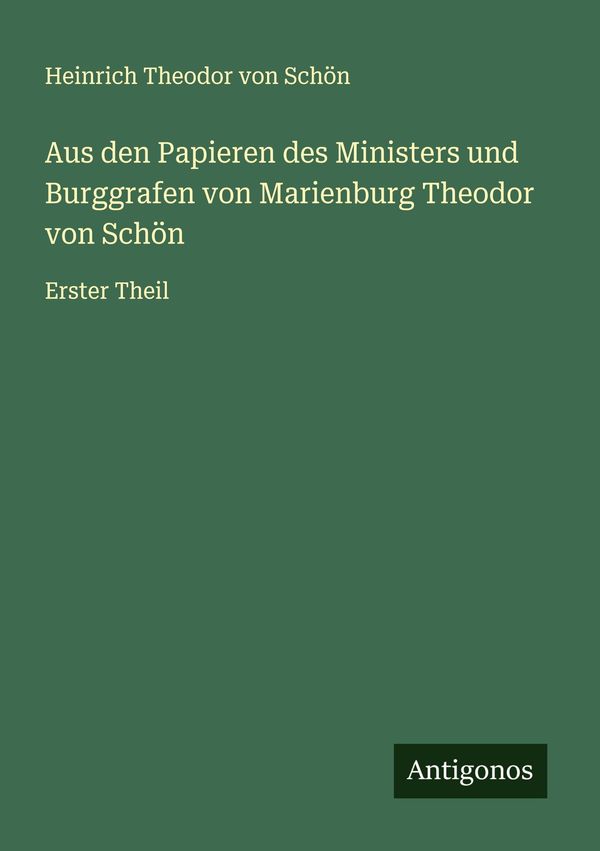 Aus den Papieren des Ministers und Burggrafen von Marienburg Theodo...
