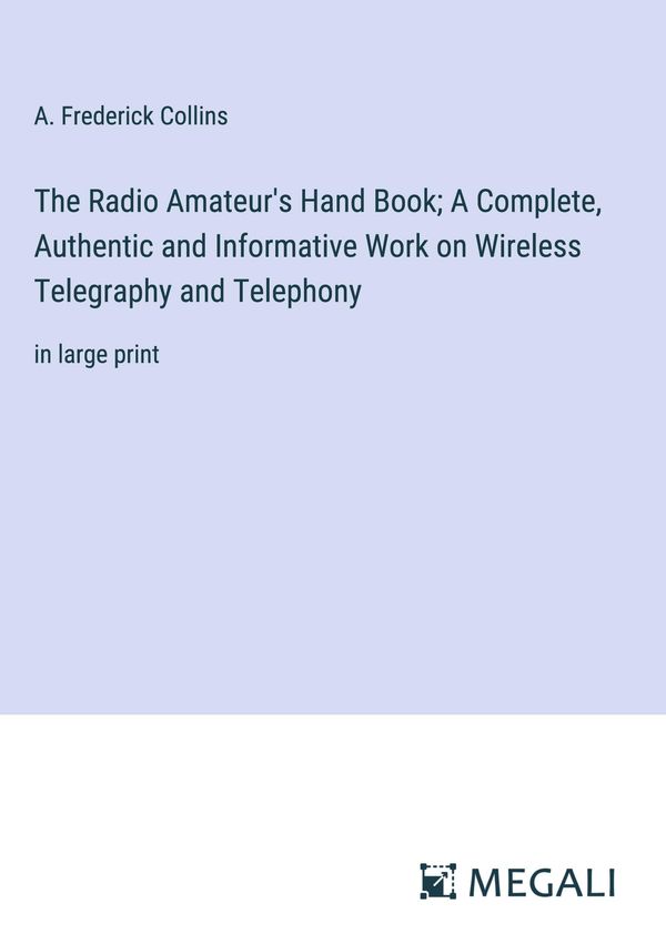 The Radio Amateurs Hand Book; A Complete, Authentic and Informativ...