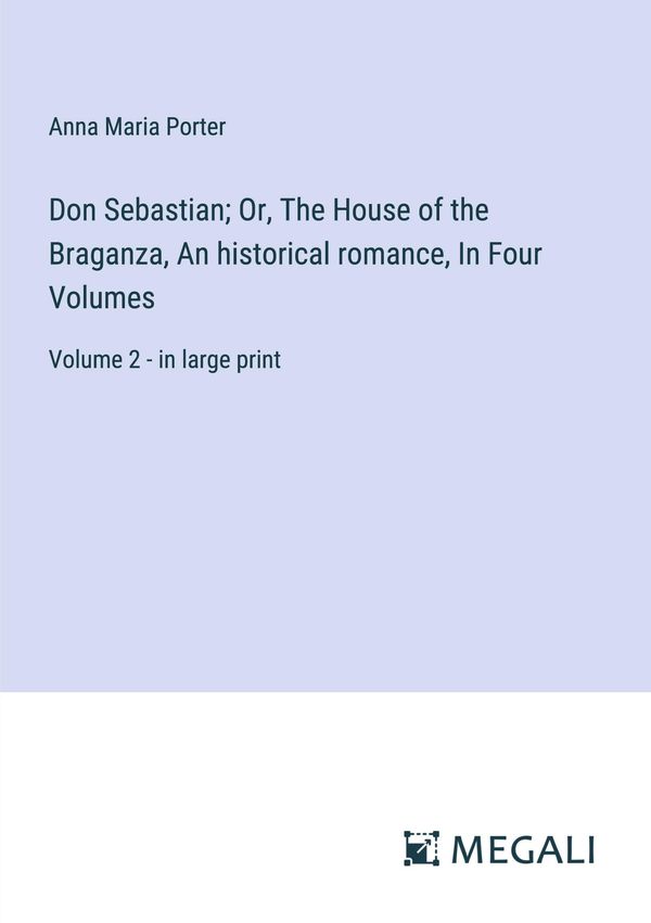 Don Sebastian; Or, The House of the Braganza, An historical romance...