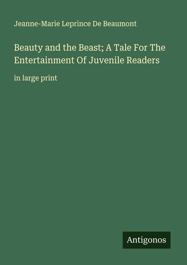 Beauty and the Beast; A Tale For The Entertainment Of Juvenile Read...