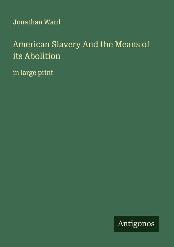 American Slavery And the Means of its Abolition - Jonathan Ward (Buch)