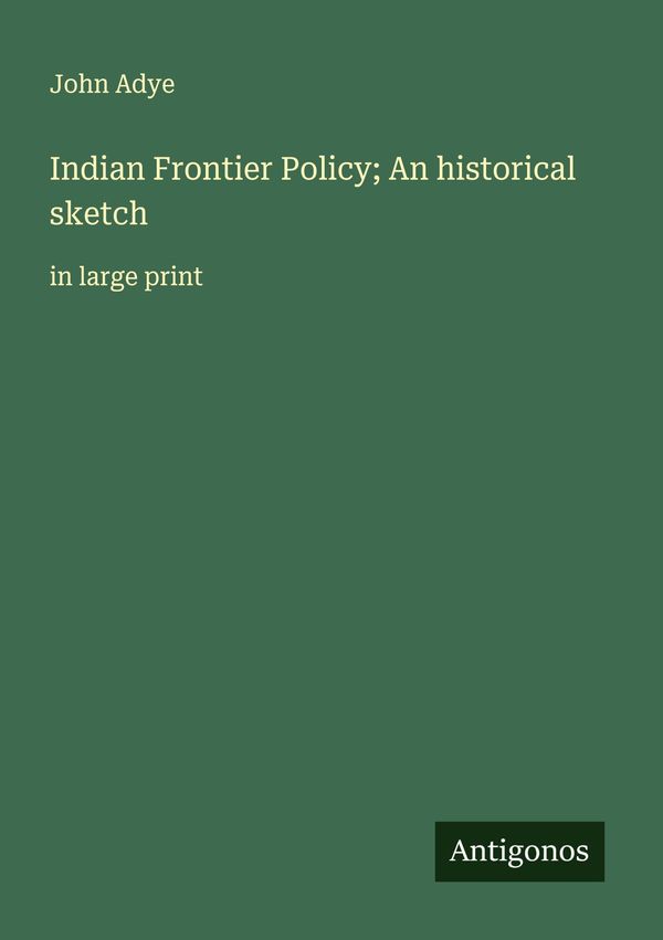 Indian Frontier Policy; An historical sketch - John Adye (Buch)