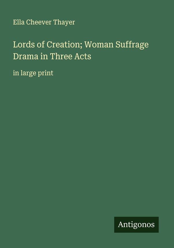 Lords of Creation; Woman Suffrage Drama in Three Acts (Buch)