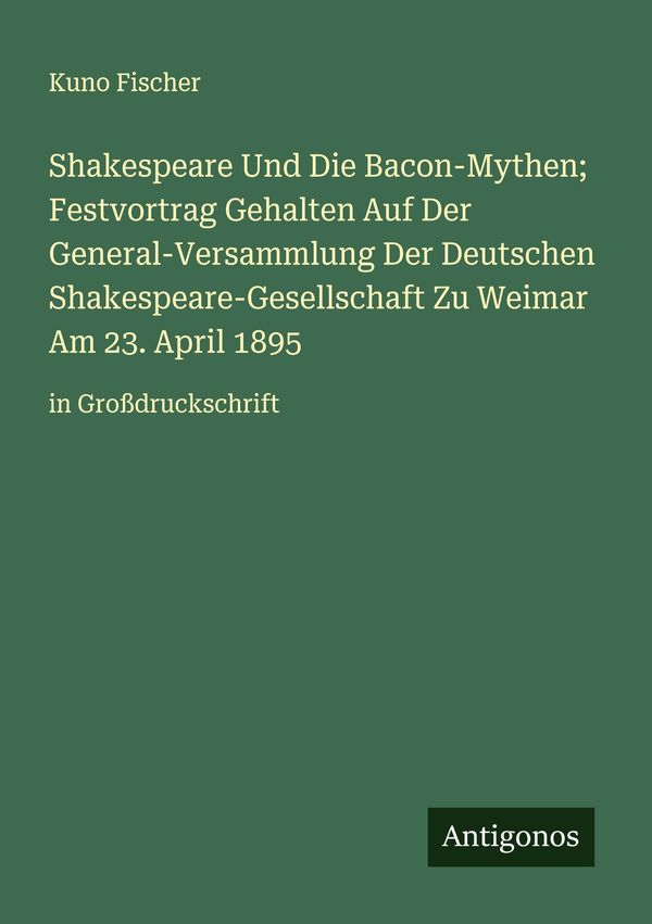 Shakespeare Und Die Bacon-Mythen; Festvortrag Gehalten Auf Der Gene...