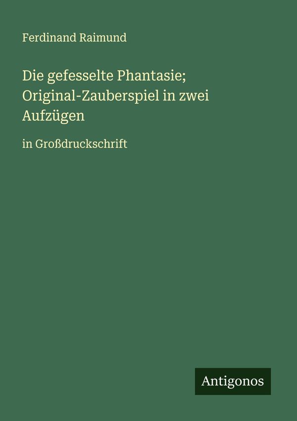Die gefesselte Phantasie; Original-Zauberspiel in zwei Aufzügen (Buch)