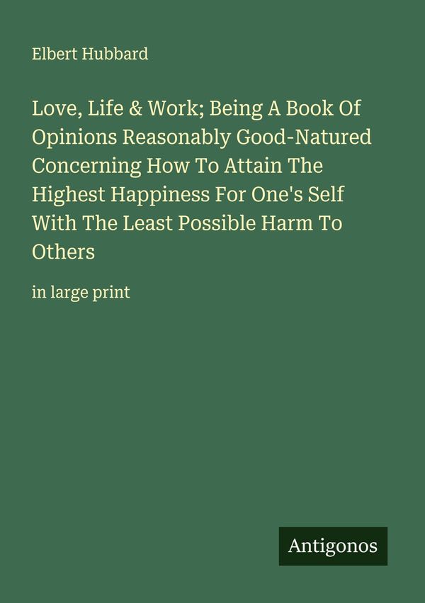 Love, Life & Work; Being A Book Of Opinions Reasonably Good-Natured...