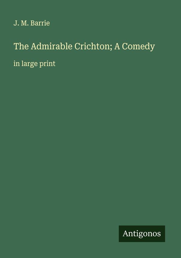 The Admirable Crichton; A Comedy - J. M. Barrie (Buch)