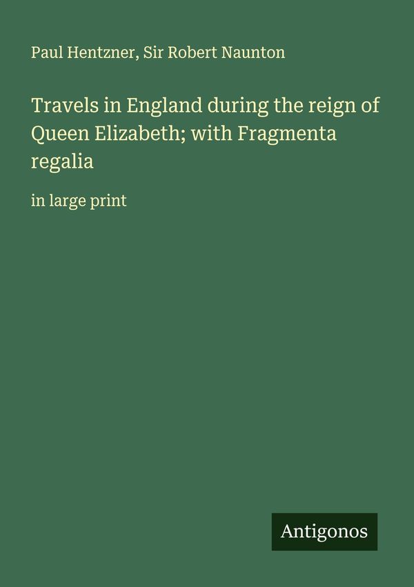 Travels in England during the reign of Queen Elizabeth; with Fragme...