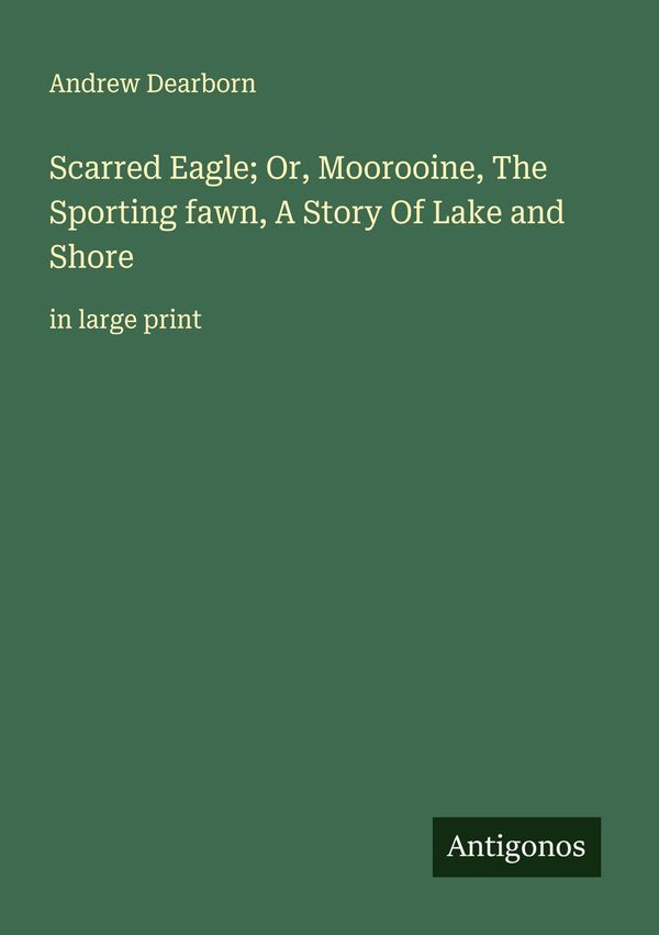 Scarred Eagle; Or, Moorooine, The Sporting fawn, A Story Of Lake an...