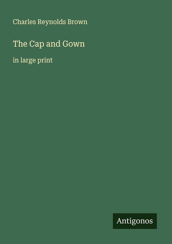 The Cap and Gown - Charles Reynolds Brown (Buch)