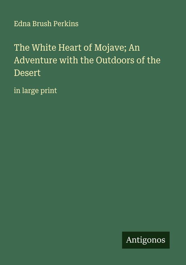 The White Heart of Mojave; An Adventure with the Outdoors of the De...