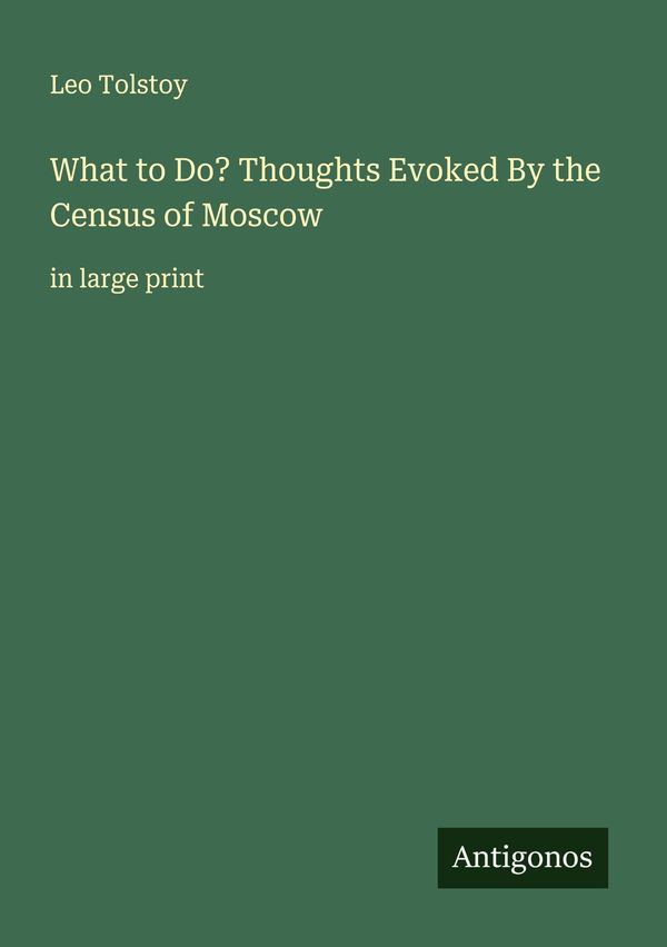 What to Do? Thoughts Evoked By the Census of Moscow - Leo N. Tolstoi