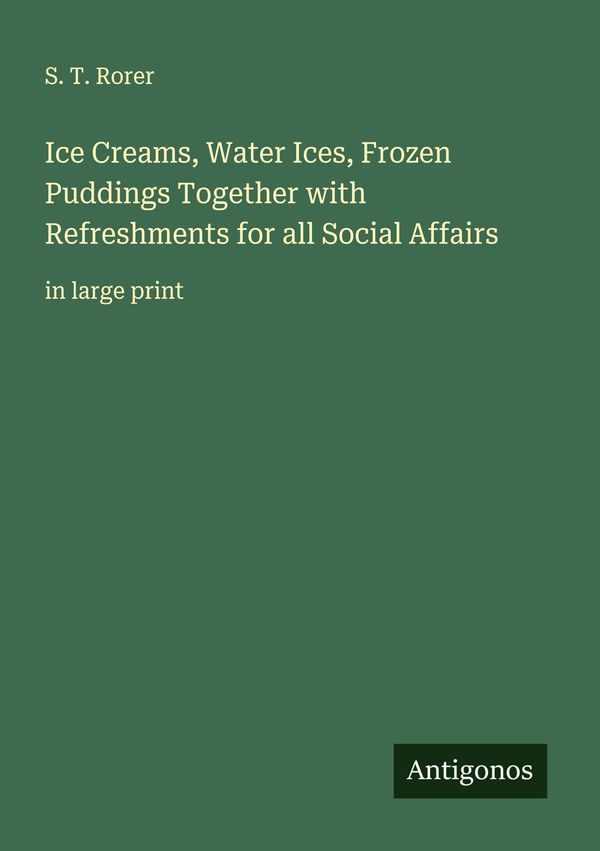 Ice Creams, Water Ices, Frozen Puddings Together with Refreshments ...