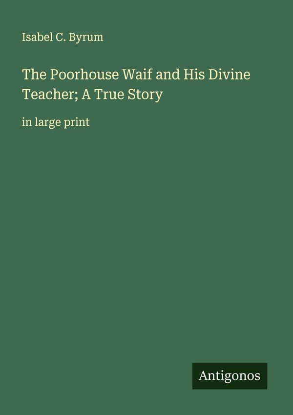 The Poorhouse Waif and His Divine Teacher; A True Story (Buch)