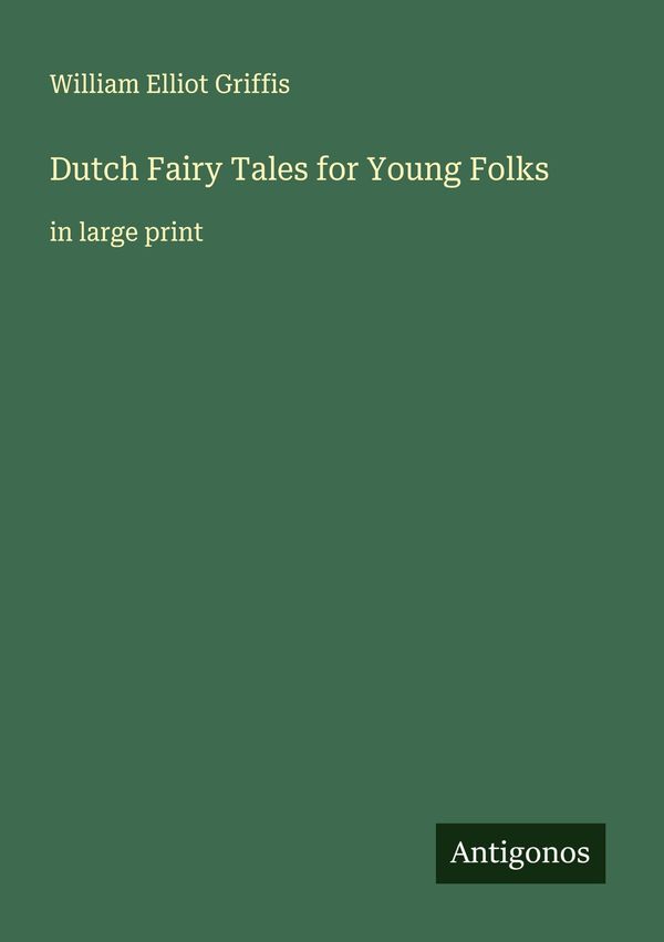 Dutch Fairy Tales for Young Folks - William Elliot Griffis (Buch)