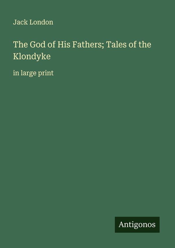 The God of His Fathers; Tales of the Klondyke - Jack London (Buch)