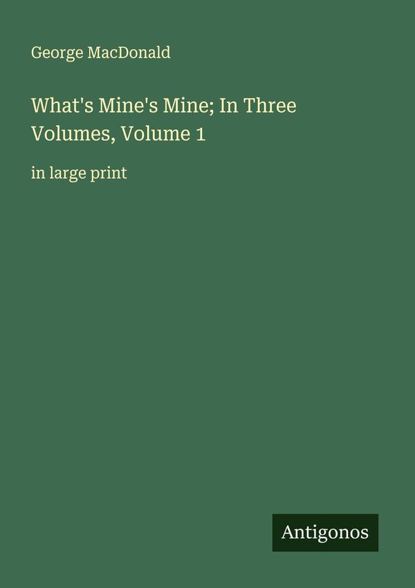 Whats Mines Mine; In Three Volumes, Volume 1 - George Macdonald