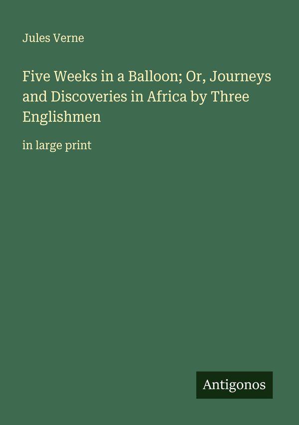 Five Weeks in a Balloon; Or, Journeys and Discoveries in Africa by ...