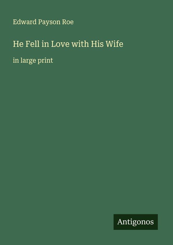 He Fell in Love with His Wife - Edward Payson Roe (Buch)