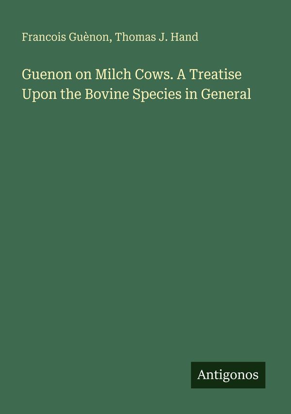 Guenon on Milch Cows. A Treatise Upon the Bovine Species in General