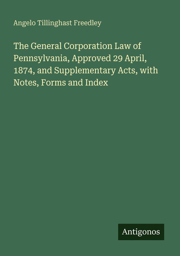 The General Corporation Law of Pennsylvania, Approved 29 April, 187...