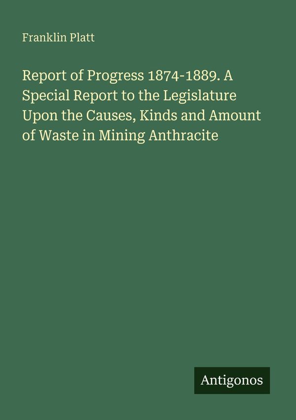 Report of Progress 1874-1889. A Special Report to the Legislature U...