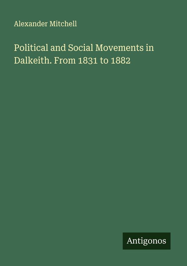 Political and Social Movements in Dalkeith. From 1831 to 1882 (Buch)