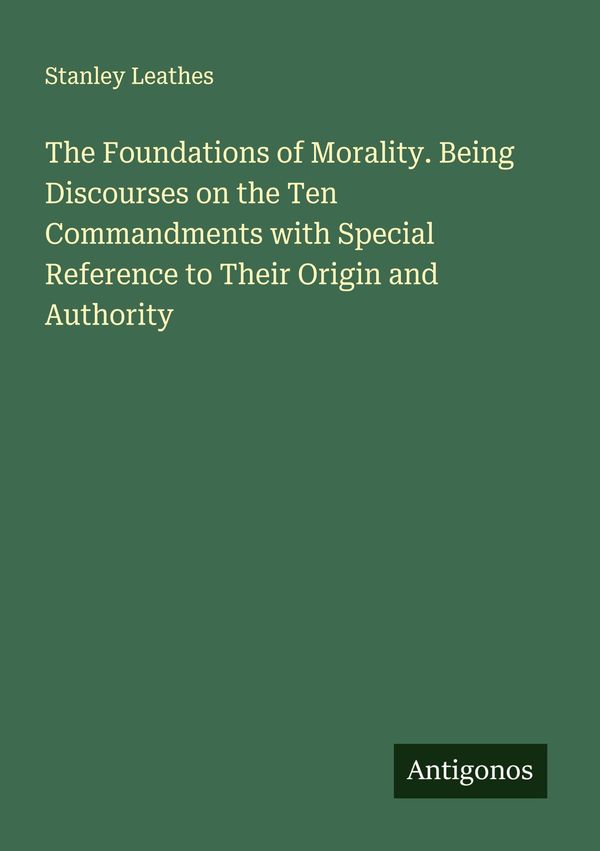 The Foundations of Morality. Being Discourses on the Ten Commandmen...
