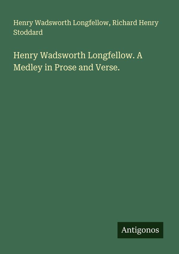 Henry Wadsworth Longfellow. A Medley in Prose and Verse. (Buch)