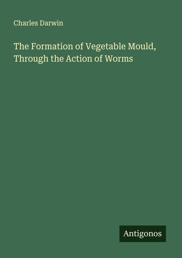 The Formation of Vegetable Mould, Through the Action of Worms (Buch)