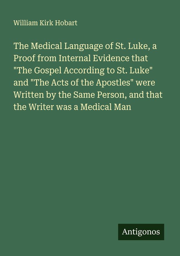 The Medical Language of St. Luke, a Proof from Internal Evidence th...