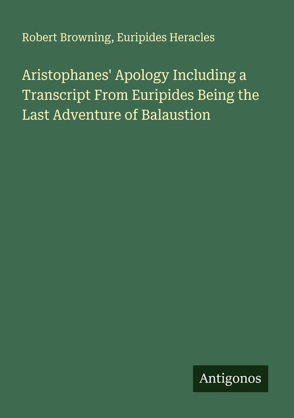 Aristophanes Apology Including a Transcript From Euripides Being t...