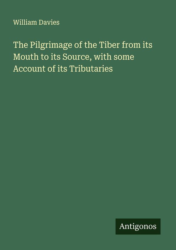 The Pilgrimage of the Tiber from its Mouth to its Source, with some...