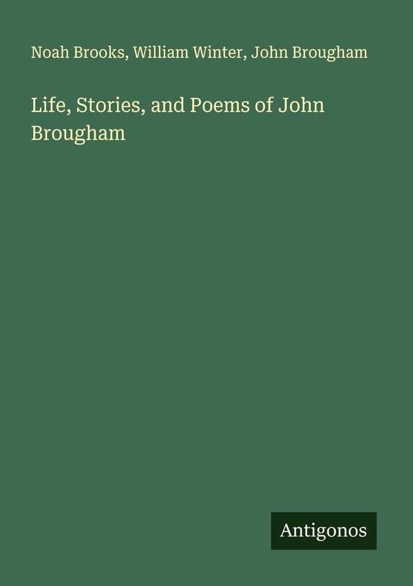 Life, Stories, and Poems of John Brougham - Noah Brooks (Buch)