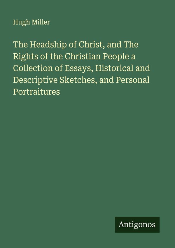 The Headship of Christ, and The Rights of the Christian People a Co...