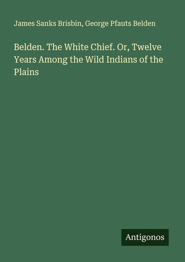 Belden. The White Chief. Or, Twelve Years Among the Wild Indians of...