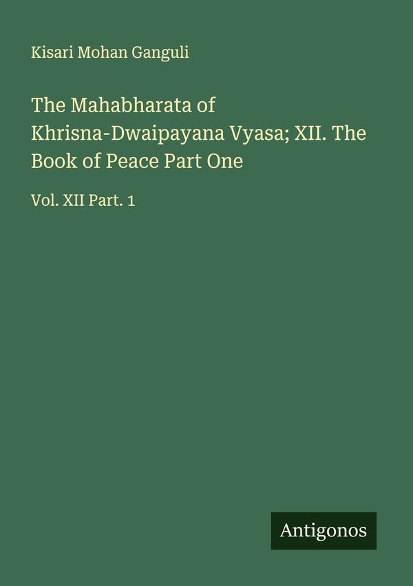 The Mahabharata of Khrisna-Dwaipayana Vyasa; XII. The Book of Peace...