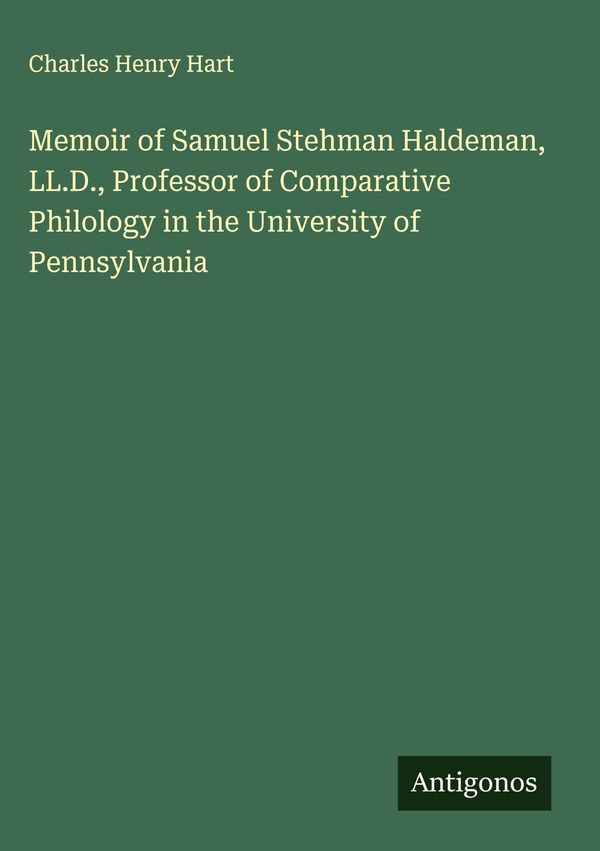 Memoir of Samuel Stehman Haldeman, LL.D., Professor of Comparative ...