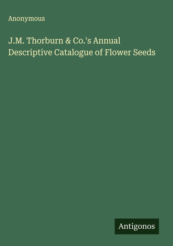 J.M. Thorburn & Co.s Annual Descriptive Catalogue of Flower Seeds