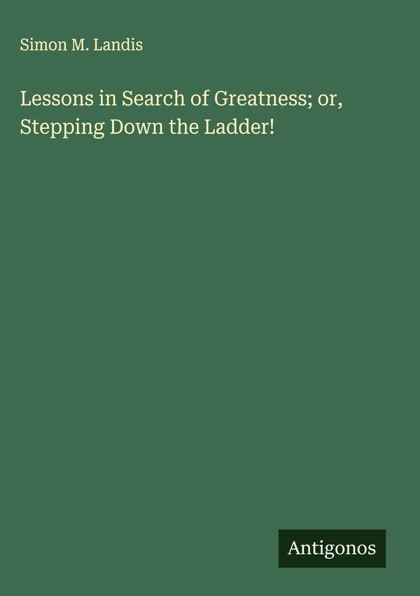 Lessons in Search of Greatness; or, Stepping Down the Ladder! (Buch)