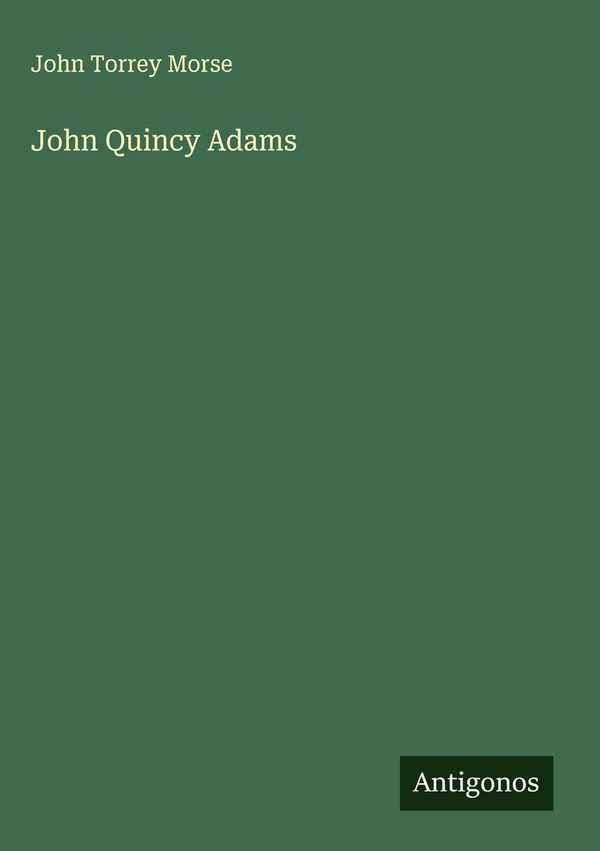 John Quincy Adams - John Torrey Morse (Buch)
