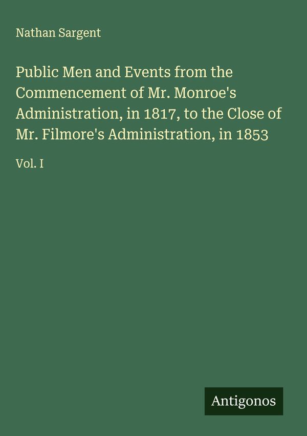 Public Men and Events from the Commencement of Mr. Monroes Adminis...