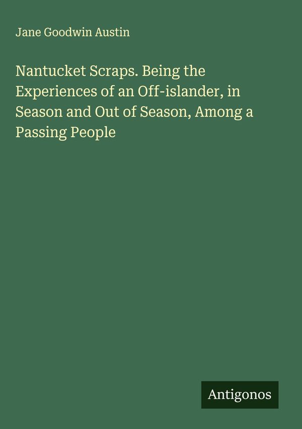 Nantucket Scraps. Being the Experiences of an Off-islander, in Seas...