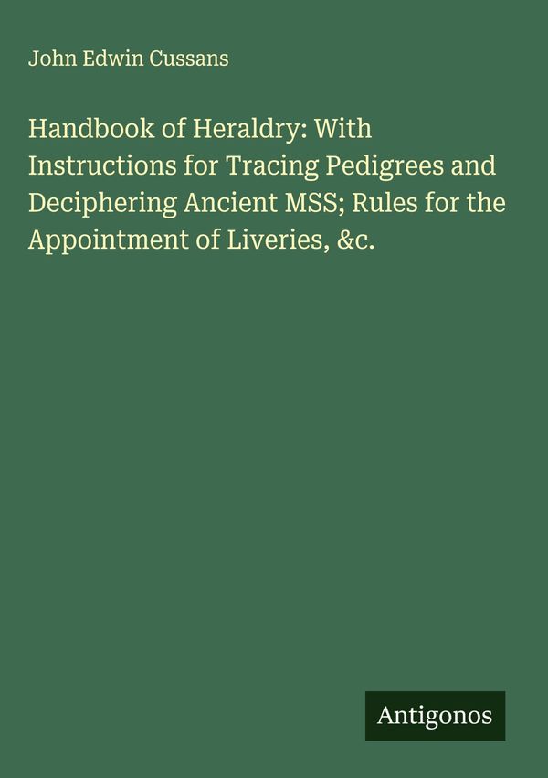 Handbook of Heraldry: With Instructions for Tracing Pedigrees and D...